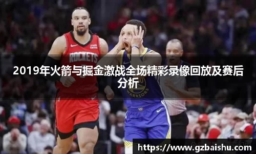 2019年火箭与掘金激战全场精彩录像回放及赛后分析