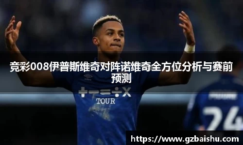 竞彩008伊普斯维奇对阵诺维奇全方位分析与赛前预测