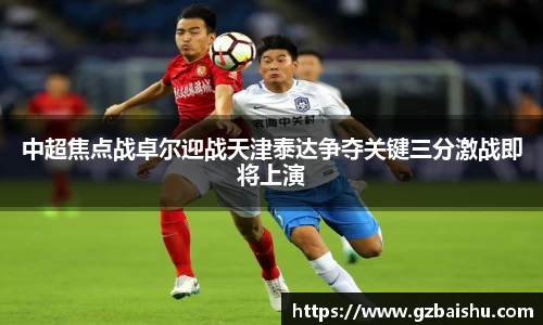 中超焦点战卓尔迎战天津泰达争夺关键三分激战即将上演